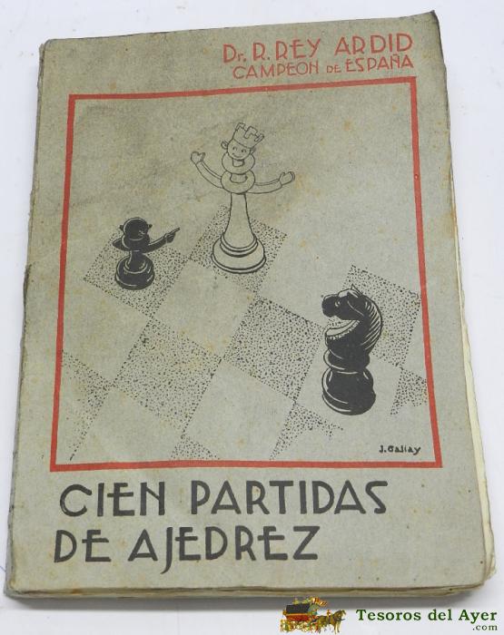 Libro Cien Partidas De Ajedrez 1930-33, Dr. Ramon Rey Ardid, 1� Edicion 1934, Tiene 266 Pags.