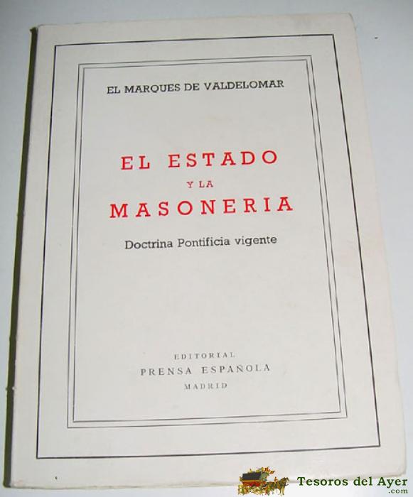 El Estado Y La Masoneria: Doctrina Pontifica Vigente - De Valdelomar, El Marques - 1972. Prensa Espa�ola, Madrid.  246 P. 21x15 Cm. Enc. R�stica (francmasoner�a, Compa��a De Jes�s, Sectas, ...)