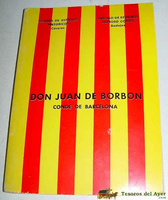 Don Juan De Borb�n. Conde De Barcelona - Centro De Estudios Hist�ricos. C�ceres / C�rculo De Estudios Donoso Cort�s. Bdajoz Prensa Espa�ola. 1967. Madrid. 17 Cm. Ilustraciones Fotogr�ficas.69 Pp