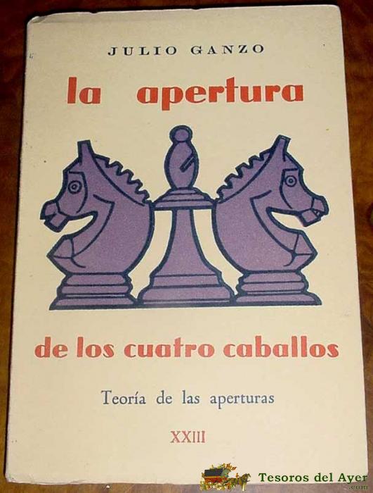 Teor�a De Las Aperturas Xxiii: La Apertura De Los Cuatro Caballos. Ganzo, Julio. Madrid, Ricardo Aguilera, 1957. 8� Mayor. 102p Con Ilustraciones