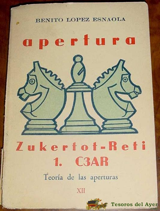 Teor�a De Las Aperturas Xii: La Apertura Zukertot . Reti A. C3ar. Benito Lopez Esnaola. Madrid, Ricardo Aguilera, 1958. 8� Mayor. 91 P Con Ilustraciones