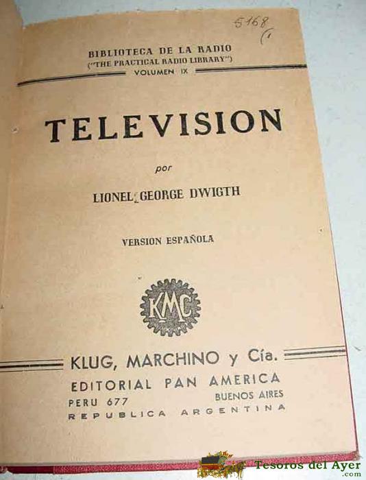 Antiguo Libro De Television - Por Lionel George Dwigth - Biblioteca De La Radio - Ed. Pan America - Mide 18 X 12 Cms - 145 Pag - Muchos Esquemas, Muy Interesante.