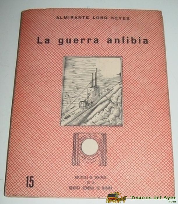 Antiguo Libro La Guerra Anfibia - Por Almirante Lord Keyes - Submarino, Barco - Ed. Naval - A�o 1945 - 92 Pag. Contiene 8 Mapas Despegables - Mide 19,5 X 15 Cms.