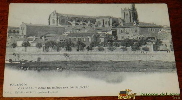 Antigua Postal De Palencia, Catedral Y Casa De Ba�os Del Dr. Fuertes, N. 8, Ed. De La Drogueria Fuentes, No Circulada, Ed. Hauser Y Menet, Sin Dividir.
