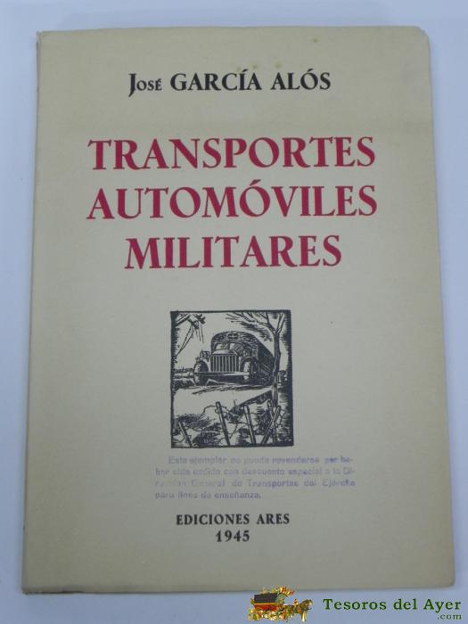 Antiguo Libro Transportes Automoviles Militares. Comandante De Ingeniero J. Garcia Alos 1945. Ed. Ares. Tiene 301 Pag. Mide 23 X 17 Cms.
