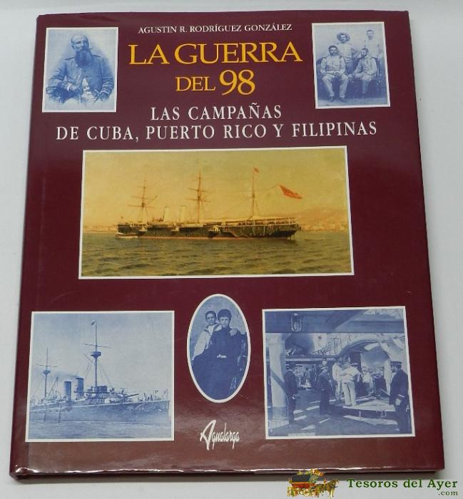 La Guerra Del 98, Las Campa�as De Cuba, Puerto Rico Y Filipinas. Por Agust�n Rodr�guez Gonz�lez. Tapa Dura, P�ginas 165, A�o 1998. Mide 31 X 25 Cms.