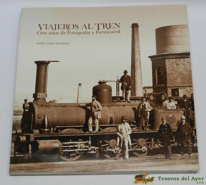 Viajeros Al Tren. Cien A�os De Fotograf�a Y Ferrocarril. Ed.lunwerg, Por Publio Lopez Mondejar, Con 164 Pag., Mide 30 X 29 Cms