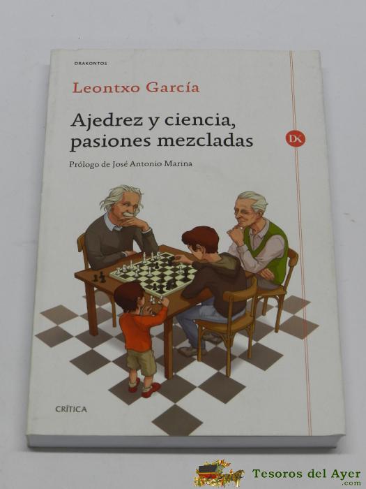 Libro Ajedrez Y Ciencia, Pasiones Mezcladas, Leontxo Garc�a Olasagasti, P�ginas 362, Colecci�n Drakontos, A�o 2013, Mide 23 X 16 Cms.