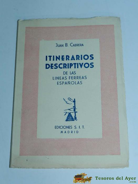 Itinerarios Descriptivos De Las Lineas Ferreas Espa�olas. Por Cabrera, Juan B, Ed. Sit, A�o 1956, Tiene 73 Pag, Mide 20 X 14 Cms.