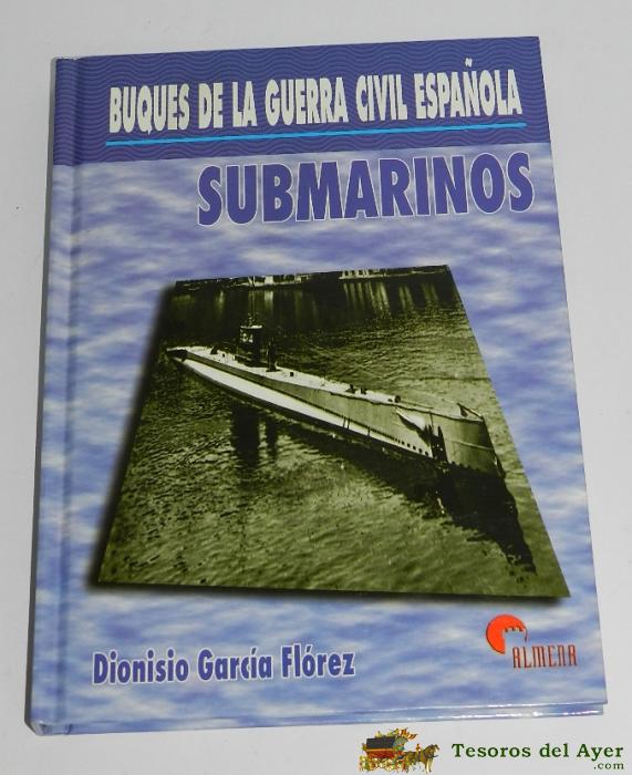 Buques De La Guerra Civil Espa�ola. Submarinos. Por Garc�a Fl�rez (dionisio), Madrid, A�o 2003. Mide 25 X 18 Cms. Tiene 192 P�gs. Con Muchisimas Fotografias.