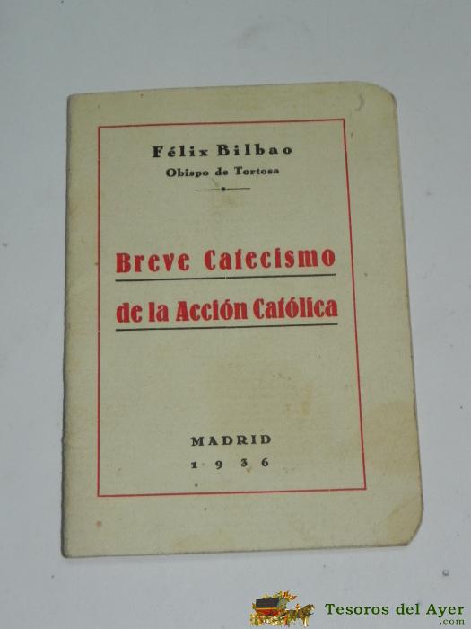 Breve Catecismo De La Accion Catolica, Madrid 1936, Felix Bilbao, Obispo De Tortosa, Mide 11,7 X 8,5 Cms, 32 Pag.