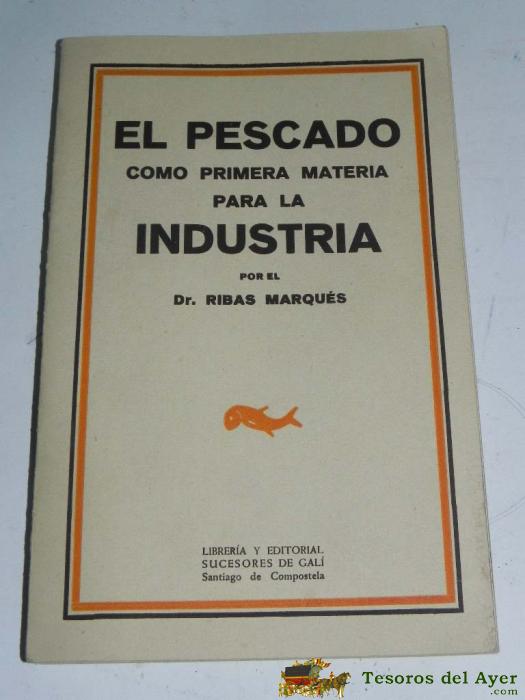 Libro El Pescado Como Primera Materia Para La Industria - Por Ribas Marqu�s, Dr.santiago. 1943. Ilustraciones En B/n. Tiene 119 Pag. Buen Ejemplar.1� Edici�n